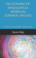 DICCIONARIO DE INTELIGENCIA ARTIFICIAL (ESPAÑOL-INGLÉS): Dictionary on Artificial Intelligence (English-Spanish) (INFORMÁTICA) (Spanish Edition) B0F3PGR4PS Book Cover