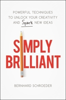 Simply Brilliant: Powerful Techniques to Unlock Your Creativity and Spark New Ideas 0814437192 Book Cover