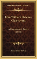 John William Fletcher, Clairvoyant: A Biographical Sketch 1179919939 Book Cover