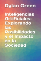 Inteligencias Artificiales: Explorando las Posibilidades y el Impacto en la Sociedad B0BZFD1C6R Book Cover