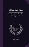 Biblical Anecdotes: Illustrative of the History of the Sacred Scriptures, and of the Early Translations of Them Into Various Languages 1355641373 Book Cover