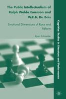 The Public Intellectualism of Ralph Waldo Emerson and W.E.B. Du Bois: Emotional Dimensions of Race and Reform 1349381551 Book Cover