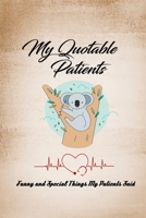 My Quotable Patients; Journal: Funny awesome  Doctor quotes from my patients;  Notebook/ Journal/ (The Doctor Notebook) 1660160073 Book Cover