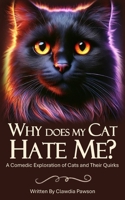 Why Does My Cat Hate Me?: A Comedic Exploration of Cats and Their Quirks B0DQ5CRXKM Book Cover