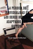 La Perdida de Individualidad En Los Seres Humanos Adaptados a Un Sistema 1291612483 Book Cover