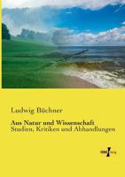Aus »Natur und Wissenschaft«. Studien, Kritiken und Abhandlungen. 2012826695 Book Cover