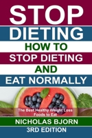 Stop Dieting: How to Stop Dieting and Eat Normally, The Best Healthy Weight Loss Foods to Eat B086G4JPCY Book Cover