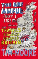 You are Awful (But I Like You): Travels Around Unloved Britain 0099546930 Book Cover