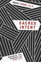 Sacred Intent: Maximize the Moments of Your Life 1617956015 Book Cover