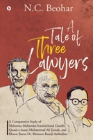 A Tale of Three Lawyers: A Comparative Study of Mahatma Mohandas Karamchand Gandhi, Quaid-e-Azam Mohammad Ali Jinnah, and Bharat Ratna Dr. Bhimrao Ramji Ambedkar 1648506860 Book Cover