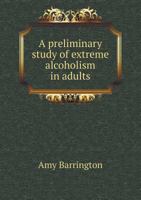 A Preliminary Study of Extreme Alcoholism in Adults 5518723636 Book Cover