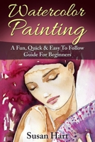 Watercolor Painting: A Practical & Easy To Follow Guide For Beginners 1530002087 Book Cover