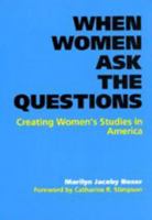 When Women Ask the Questions: Creating Women's Studies in America 0801868114 Book Cover