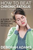 How to Beat Chronic Fatigue: What You Didn't Know: A Guide to Be Smart on Managing Fatigue 1634289951 Book Cover