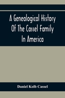 A Genealogical History of the Cassel Family in America: Being the descendants of Julius Kassel or Yelles Cassel, of Kriesheim, Baden, Germany: ... of prominent descendants, with illustrations 1015442021 Book Cover