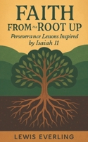Faith From The Root Up: Perseverance Lessons From Isaiah 11 B0FTSWCLDT Book Cover