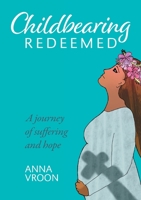 Childbearing Redeemed: A journey of suffering and hope 0473515512 Book Cover