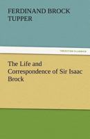 The Life and Correspondence of Major-General Sir Isaac Brock, K.B. 1015604498 Book Cover