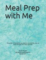 Meal Prep with Me: The guide & motivation you need to successfully stay on track through all of life's excuses 1070111473 Book Cover