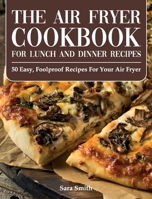 The Air Fryer Cookbook for Lunch and Dinner: 50 Easy, Foolproof Recipes for Your Air Fryer for Beginners and Advanced Users 2021 1802344209 Book Cover