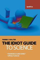 The Idiot Guide to Science: Awareness Guide / Selfhelp Textbook 1453862293 Book Cover