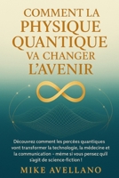 COMMENT LA PHYSIQUE QUANTIQUE VA CHANGER L'AVENIR: Découvrez comment les percées quantiques vont transformer la technologie, la médecine et la ... a la physique quantique) (French Edition) B0FRMJ32F1 Book Cover
