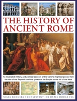 The History of Ancient Rome: An illustrated military and political history of the world's mightiest power from the rise of the Republic and the growth of the Empire to the fall of the West 075483610X Book Cover
