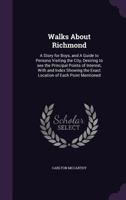 Walks About Richmond: A Story for Boys, and A Guide to Persons Visiting the City, Desiring to see the Principal Points of Interest, With and Index Showing the Exact Location of Each Point Mentioned 1275759610 Book Cover