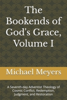 The Bookends of God's Grace, Volume I: A Seventh-day Adventist Theology of Cosmic Conflict, Redemption, Judgment, and Restoration B0H8FFX5LD Book Cover