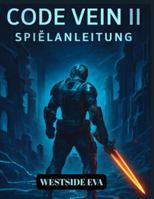 CODE VEIN II SPIELANLEITUNG (MIT BILDERN): Strategien, Boss-Tipps, Blutforma-Builds Und Geheime Enden Zur Meisterschaft In Kampf Und Erkundung B0G4C5722B Book Cover
