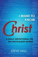 I Want to Know More of Christ: A Daily Devotional on His Matchless Names 1613392761 Book Cover