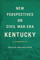 New Perspectives on Civil War-Era Kentucky 0813197465 Book Cover