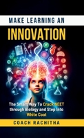 Make Learning An Innovation: The Smart Way To Crack NEET through Biology and Step Into White Coat B0FCFVB4KD Book Cover