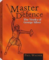 Master of Defense: The Works of George Silver 1581607237 Book Cover