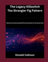 The Legacy Killswitch The Strangler Fig Pattern: Safely Decommissioning PHP/Java Monoliths for Serverless Rust B0GZJVTMNP Book Cover