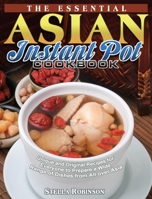 The Essential Asian Instant Pot Cookbook: Unique and Original Recipes for Everyone to Prepare a Wide Range of Dishes from All over Asia 1801242151 Book Cover