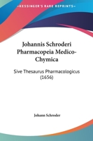 Johannis Schroderi Pharmacopeia Medico-Chymica: Sive Thesaurus Pharmacologicus (1656) 1120969484 Book Cover