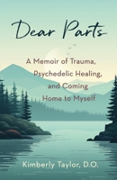 Dear Parts: A Memoir of Trauma, Psychedelic Healing, and Coming Home to Myself B0GSKYLJQ9 Book Cover