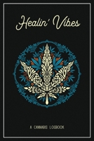 Healin' Vibes: A Detailed Logbook / Journal / Notebook For Medical Cannabis / Marijuana 1990271103 Book Cover