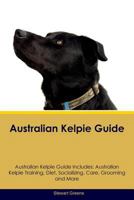 Australian Kelpie Guide Australian Kelpie Guide Includes: Australian Kelpie Training, Diet, Socializing, Care, Grooming, Breeding and More 1724953664 Book Cover