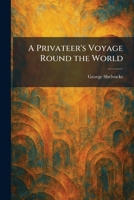 A Privateer's Voyage Round the World 1025926323 Book Cover