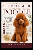 The Ultimate Guide to Owning the Poodle: Owner's Edition for all sizes B0HBZHY7T8 Book Cover