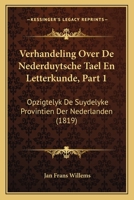 Verhandeling Over De Nederduytsche Tael En Letterkunde, Part 1: Opzigtelyk De Suydelyke Provintien Der Nederlanden (1819) 1160756910 Book Cover