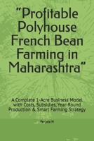 “Profitable Polyhouse French Bean Farming in Maharashtra”: A Complete 1-Acre Business Model with Costs, Subsidies, Year-Round Production & Smart Farming Strategy B0GPKNZFMX Book Cover