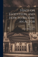 Hints on Elocution, and how to Become an Actor 1021407518 Book Cover