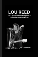 LOU REED: The Legacy of a Rock Legend- A Transformative Rock Icon B0CL36SDS4 Book Cover