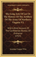 The Long Arm Of Lee Or The History Of The Artillery Of The Army Of Northern Virginia V2: With A Brief Account Of The Confederate Bureau Of Ordnance 0548648905 Book Cover