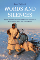 Words and Silences: Nenets Reindeer Herders and Russian Evangelical Missionaries in the Post-Soviet Arctic 0253068754 Book Cover