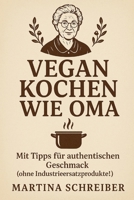 Vegan kochen wie Oma: Mit Tipps für authentischen Geschmack (ohne Industrieersatzprodukte!) (German Edition) B0F5BYSX36 Book Cover