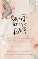 Safety at the Roots: A Collection of Information and Tools to Assist you at Your Own Pace to Reclaim Safety in Your Mind, Body, and Soul 1662936249 Book Cover